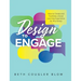 Design to Engage: How to Create and Facilitate a Great Learning Experience for Any Group