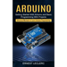Arduino: Getting Started With Arduino and Basic Programming With Projects (Advanced Methods to Learn Arduino Programming)
