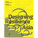 Design Resilience in Asia: Thinking the Unpredictable, Designing with Uncertainty