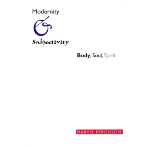 Modernity and Subjectivity: Body, Soul, Spirit