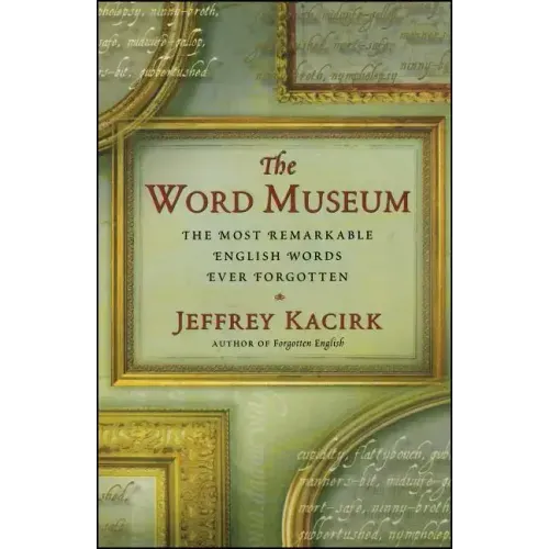 The Word Museum: The Most Remarkable English Words Ever Forgotten