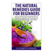 Natural Remedies Guide for Beginners: Natural Treatments and Herbal Recipes for Healing Yourself without Prescriptions and Achieving Fabulous, Skin an