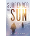 Surrender The Sun: A Post Apocalyptic Dystopian Thriller