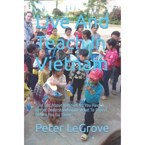 Live And Teach In Vietnam: Find Out About Vietnam So You Have A Better Understanding Of What To Expect Before You Go There