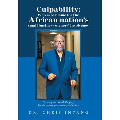 Culpability: Who Is to Blame for the African Nation's Small Business Owners' Insolvency: Certainly Not of God Almighty, but the Own