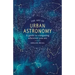 The Art of Urban Astronomy: A Guide to Stargazing Wherever You Are