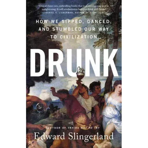 Drunk: How We Sipped, Danced, and Stumbled Our Way to Civilization