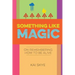 Something Like Magic: On Remembering How to Be Alive