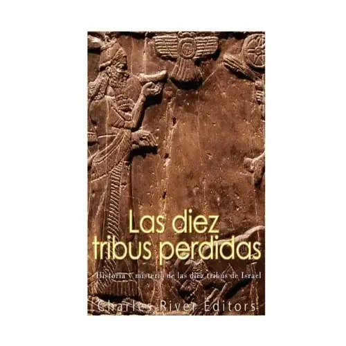 Las diez tribus perdidas: Historia y misterio de las diez tribus de Israel