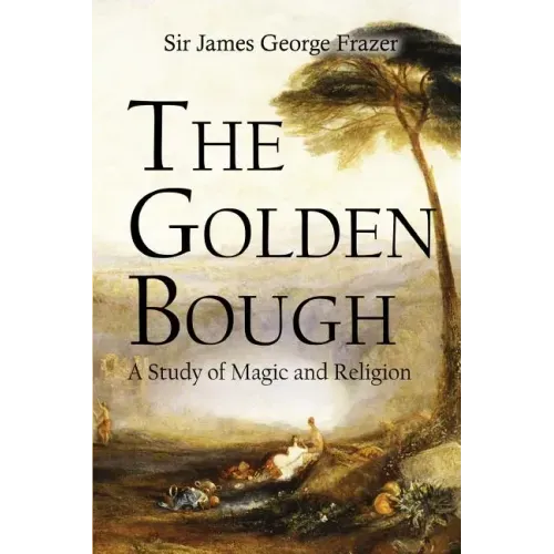 The Golden Bough: A Study of Magic and Religion