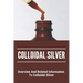 Colloidal Silver: Overview And Related Information To Colloidal Silver: Colloidal Silver Generator