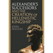 Alexander's Successors and the Creation of Hellenistic Kingship