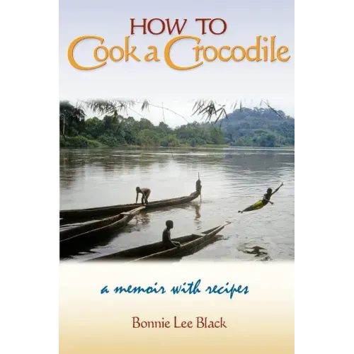 How to Cook a Crocodile: A Memoir with Recipes