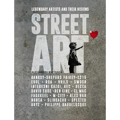 Street Art: Legendary Artists and Their Visions