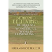 Beyond Believing: Be-Living in a Wonderful World Gone Wonky: A Spiritual Apologetic