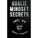 Goalie Mindset Secrets: 7 Must Have Goalie Mindset Secrets You Don't Learn in School!