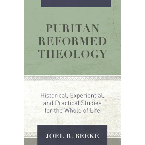 Puritan Reformed Theology: Historical, Experiential, and Practical Studies for the Whole of Life