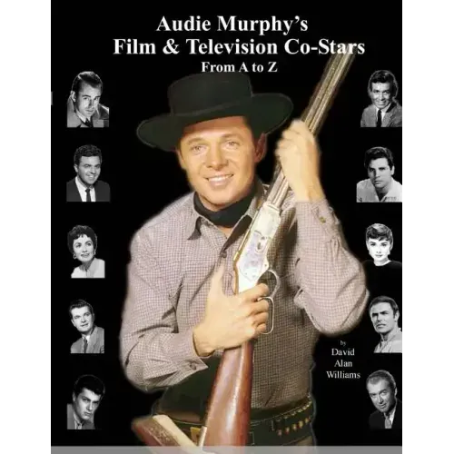 Audie Murphy's Film & Television Co-Stars From A to Z