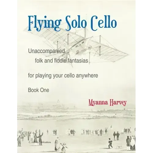 Flying Solo Cello, Unaccompanied Folk and Fiddle Fantasias for Playing Your Cello Anywhere, Book One