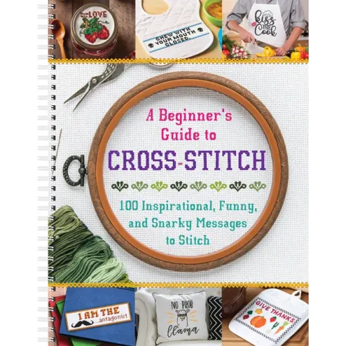 A Beginner's Guide to Cross-Stitch: 100 Inspirational, Funny, and Snarky Messages to Stitch