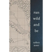 Run Wild and Be: A Collection of Poems & Stories Inspired by Wild Spaces & Endurance Running.
