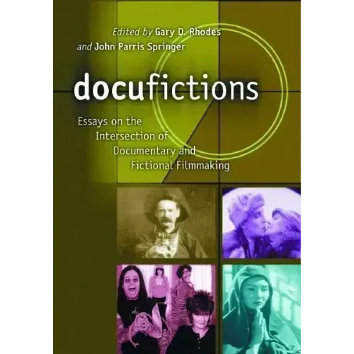 Docufictions: Essays on the Intersection of Documentary and Fictional Filmmaking