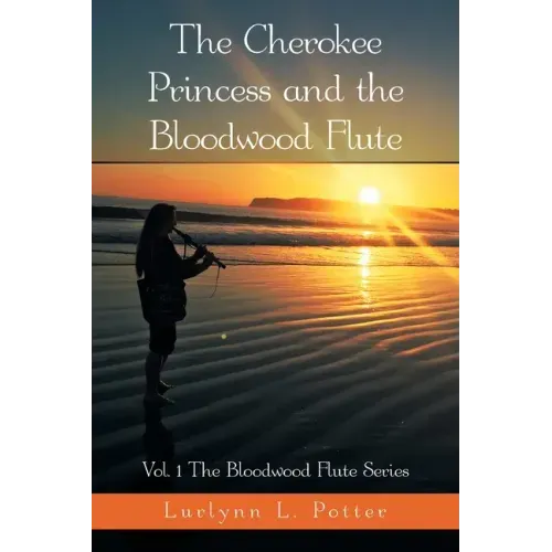 The Cherokee Princess and the Bloodwood Flute: Vol. 1 the Bloodwood Flute Series