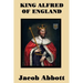 King Alfred of England - A Classic Biography of England's Great Saxon King