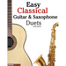 Easy Classical Guitar & Saxophone Duets: For Alto, Baritone, Tenor & Soprano Saxophone Player. Featuring Music of Mozart, Handel, Strauss, Grieg and O