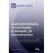 Augmented Reality, Virtual Reality & Semantic 3D Reconstruction