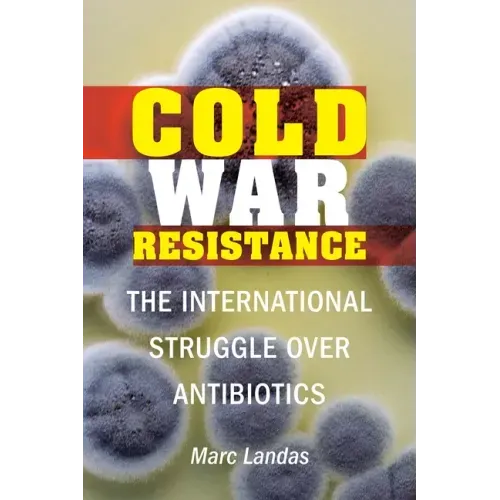 Cold War Resistance: The International Struggle Over Antibiotics