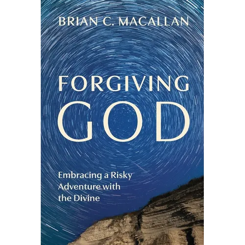 Forgiving God: Embracing a Risky Adventure with the Divine