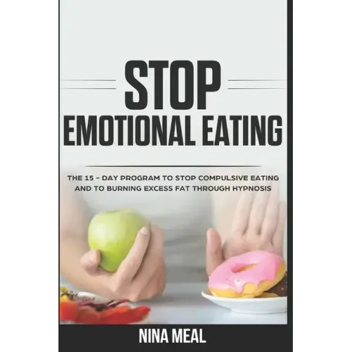Stop Emotional Eating: The 15 - Day Program to Stop Compulsive Eating and to Burning Excess Fat Through Hypnosis