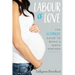 Labour of Love: The Ultimate Guide to Being a Birth Partner