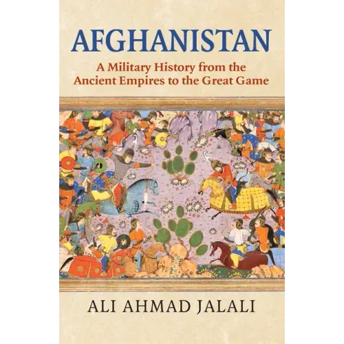 Afghanistan: A Military History from the Ancient Empires to the Great Game