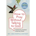 How to Pray Without Talking to God: Moment by Moment, Choice by Choice