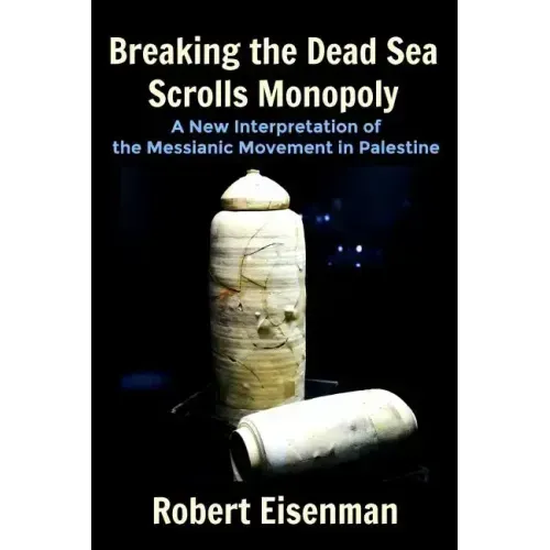 Breaking the Dead Sea Scrolls Monopoly: A New Interpretation of the Messianic Movement in Palestine