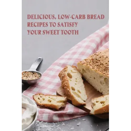 Delicious, Low-Carb Bread Recipes To Satisfy Your Sweet Tooth: How To Make Essential Keto Desserts