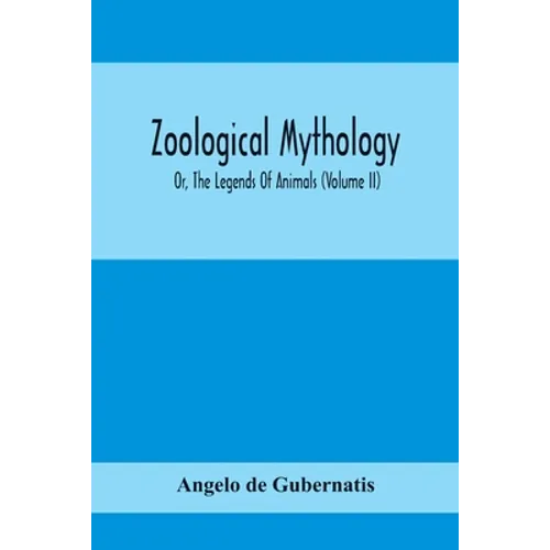 Zoological Mythology; Or, The Legends Of Animals (Volume Ii)