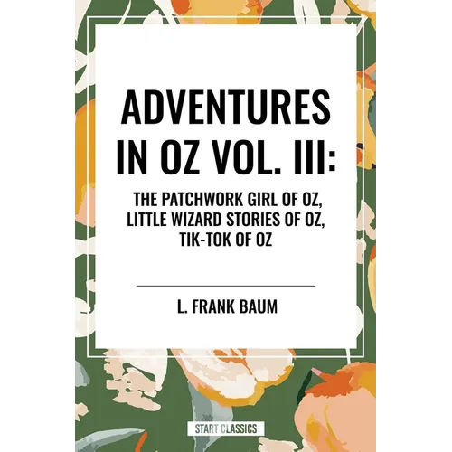 Adventures in Oz: The Patchwork Girl of Oz, Little Wizard Stories of Oz, Tik-Tok of Oz