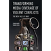 Transforming Media Coverage of Violent Conflicts: The New Face of War