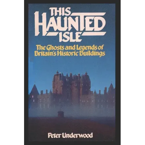 This Haunted Isle: The Ghosts and Legends of Britain's Historic Buildings