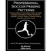 Professional Soccer Passing Patterns: Passing Patterns That Develop Technical Ability, Increase Coordination of Player Movements, Establish Timing & R