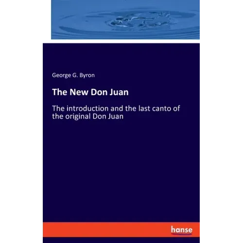 The New Don Juan: The introduction and the last canto of the original Don Juan