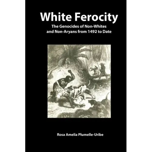 White Ferocity: The Genocides of Non-Whites and Non-Aryans from 1492 to Date