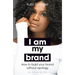 I Am My Brand: How to Build Your Brand Without Apology