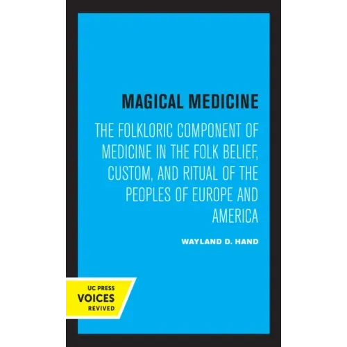 Magical Medicine: The Folkloric Component of Medicine in the Folk Belief, Custom, and Ritual of the Peoples of Europe and America