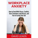 Workplace Anxiety: How to Deal With Stress, Conflict, Toxic Coworkers and Bosses, and Fear of Losing Your Job: How to Deal With Stress, C