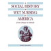 A Social History of Wet Nursing in America