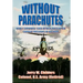 Without Parachutes: How I Survived 1,000 Attack Helicopter Combat Missions in Vietnam